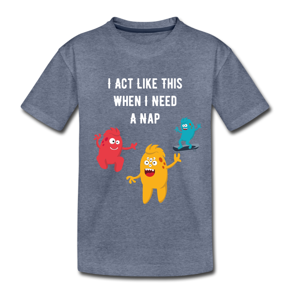 Toddler Premium T-Shirt: I Need A Nap - heather blue