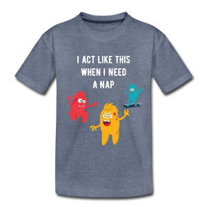 Toddler Premium T-Shirt: I Need A Nap - heather blue